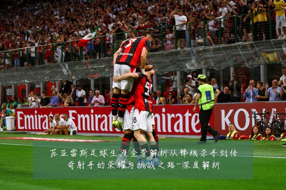 苏亚雷斯足球生涯全景解析从锋线杀手到传奇射手的荣耀与挑战之路-深度解析